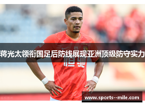 蒋光太领衔国足后防线展现亚洲顶级防守实力