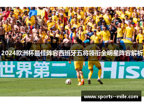 2024欧洲杯最佳阵容西班牙五将领衔全明星阵容解析