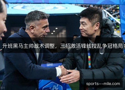 升班黑马主帅战术调整，三招激活锋线搅乱争冠格局